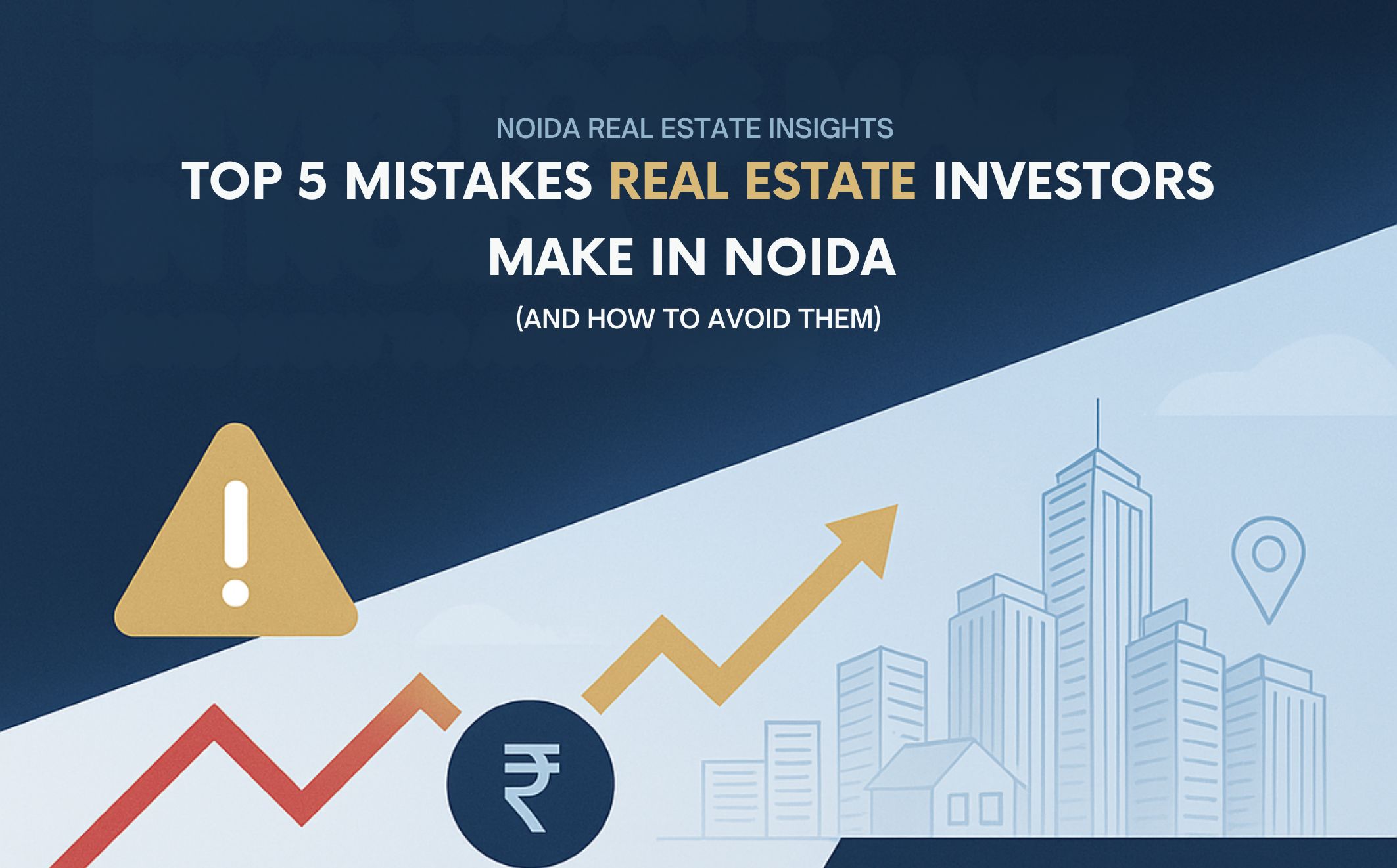 Top 5 Mistakes Real Estate Investors Make in Noida (And How to Avoid Them)